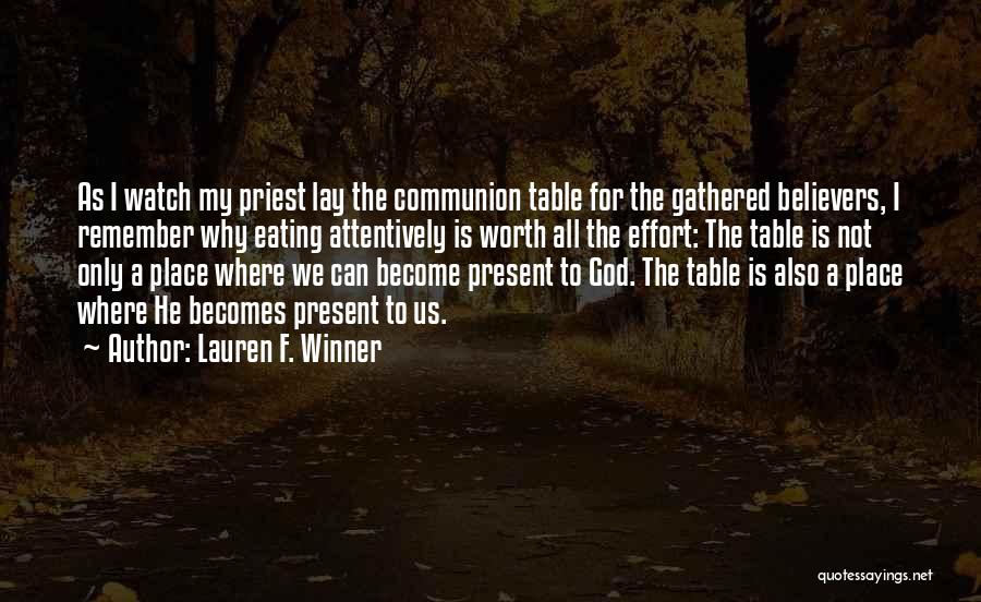 Lauren F. Winner Quotes: As I Watch My Priest Lay The Communion Table For The Gathered Believers, I Remember Why Eating Attentively Is Worth