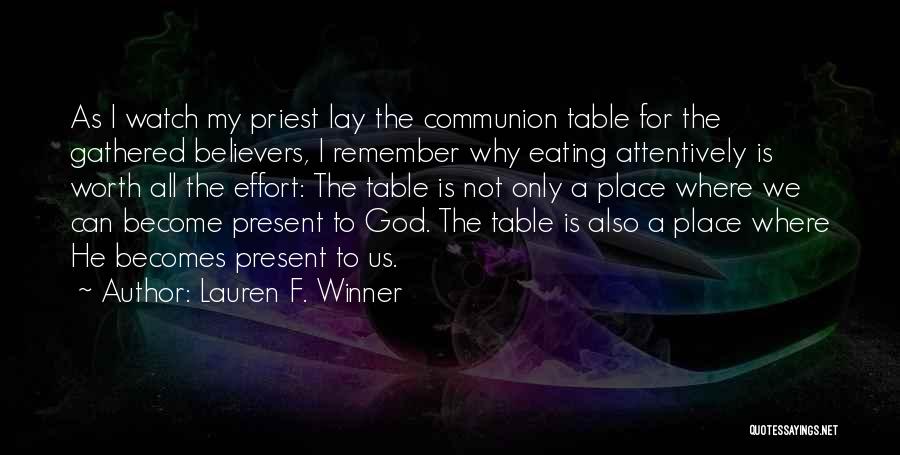 Lauren F. Winner Quotes: As I Watch My Priest Lay The Communion Table For The Gathered Believers, I Remember Why Eating Attentively Is Worth