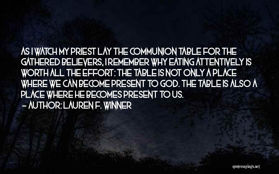 Lauren F. Winner Quotes: As I Watch My Priest Lay The Communion Table For The Gathered Believers, I Remember Why Eating Attentively Is Worth