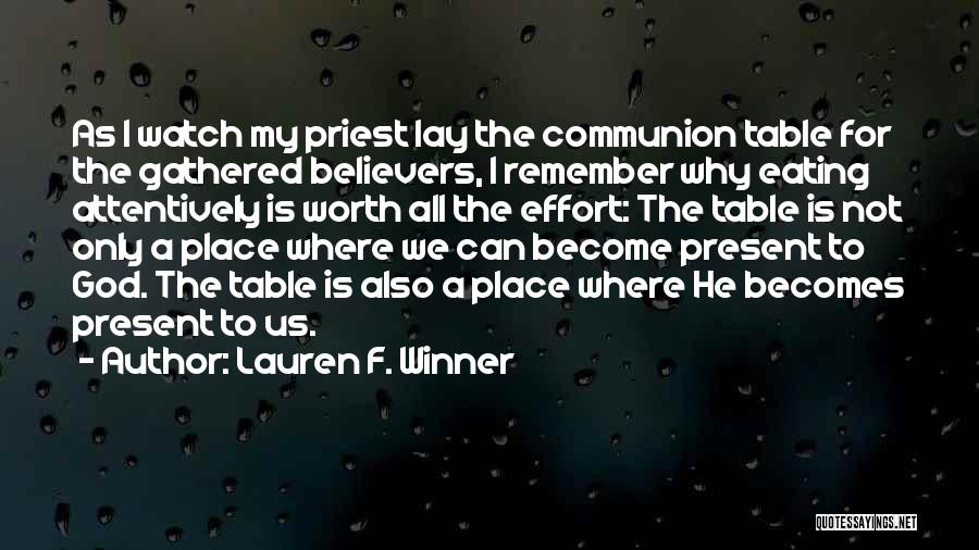 Lauren F. Winner Quotes: As I Watch My Priest Lay The Communion Table For The Gathered Believers, I Remember Why Eating Attentively Is Worth
