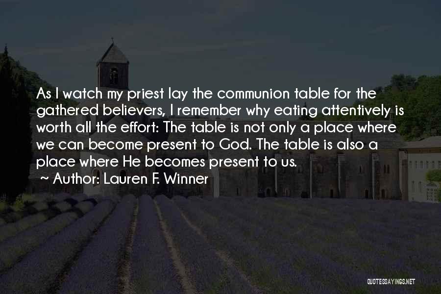 Lauren F. Winner Quotes: As I Watch My Priest Lay The Communion Table For The Gathered Believers, I Remember Why Eating Attentively Is Worth