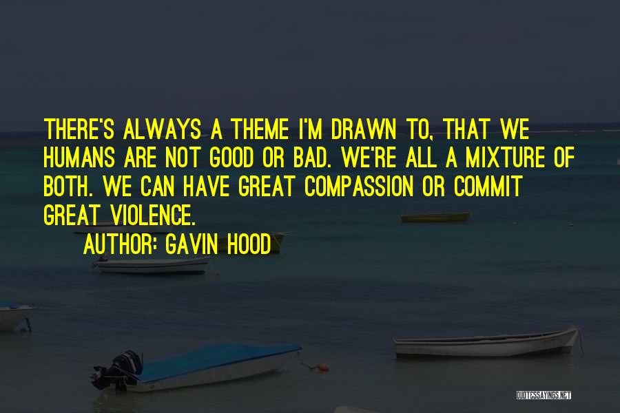 Gavin Hood Quotes: There's Always A Theme I'm Drawn To, That We Humans Are Not Good Or Bad. We're All A Mixture Of