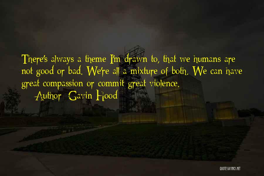 Gavin Hood Quotes: There's Always A Theme I'm Drawn To, That We Humans Are Not Good Or Bad. We're All A Mixture Of