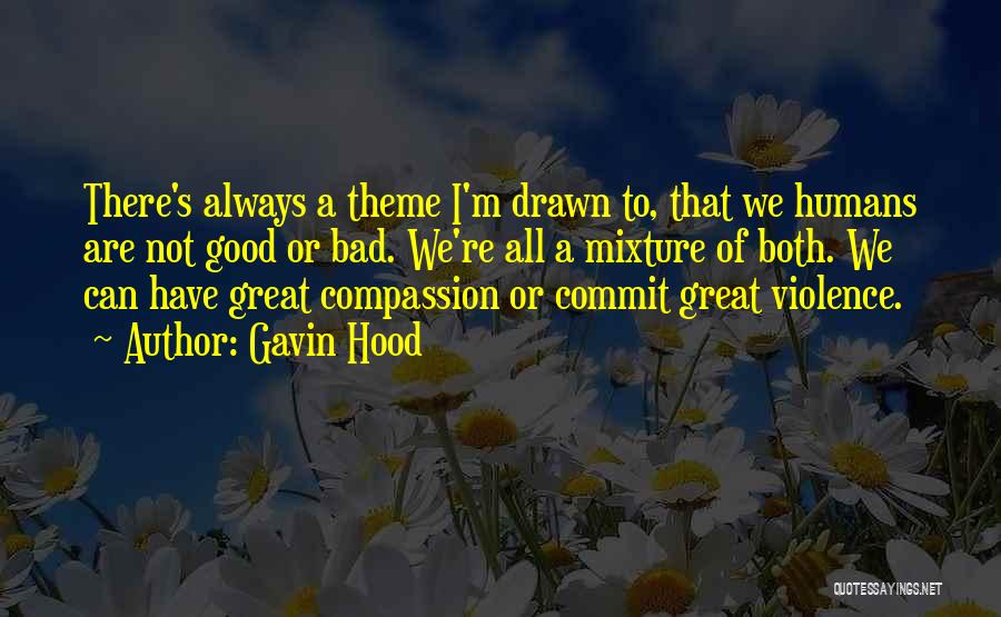 Gavin Hood Quotes: There's Always A Theme I'm Drawn To, That We Humans Are Not Good Or Bad. We're All A Mixture Of