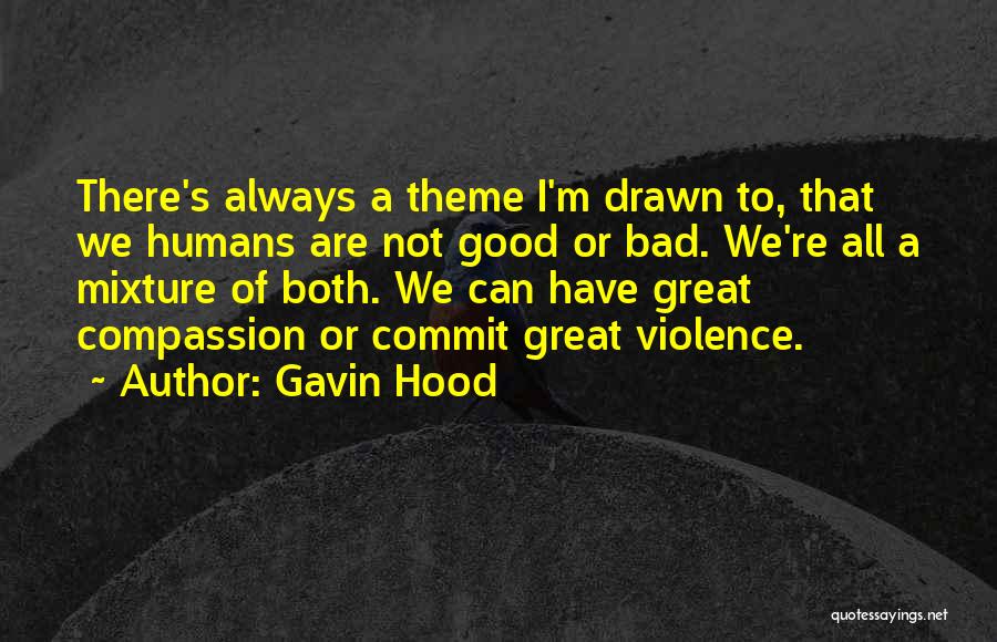 Gavin Hood Quotes: There's Always A Theme I'm Drawn To, That We Humans Are Not Good Or Bad. We're All A Mixture Of