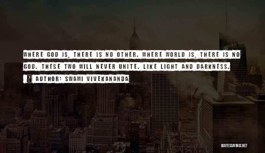 Swami Vivekananda Quotes: Where God Is, There Is No Other. Where World Is, There Is No God. These Two Will Never Unite. Like