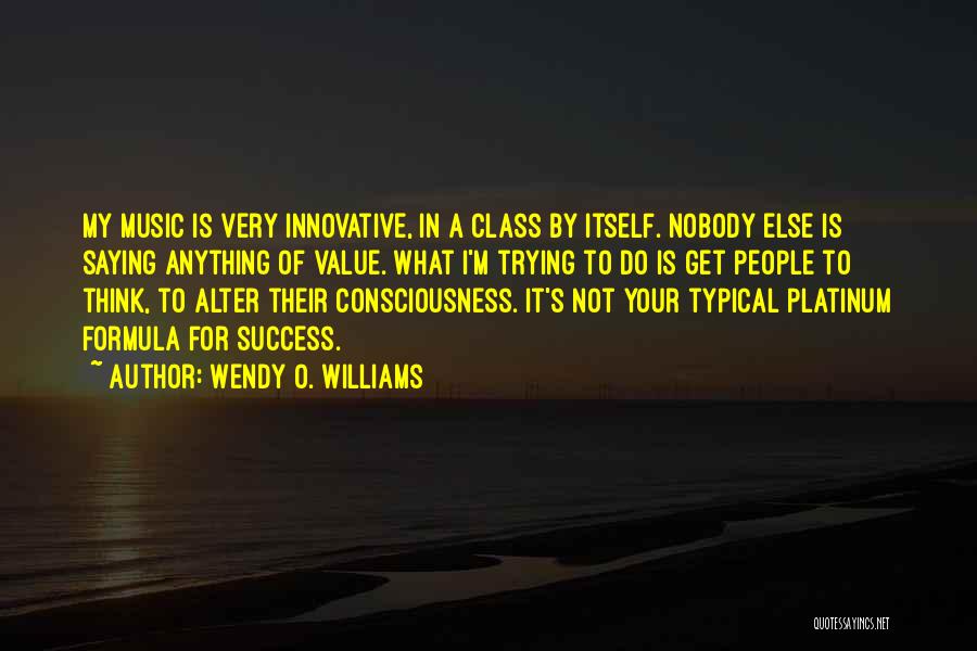 Wendy O. Williams Quotes: My Music Is Very Innovative, In A Class By Itself. Nobody Else Is Saying Anything Of Value. What I'm Trying