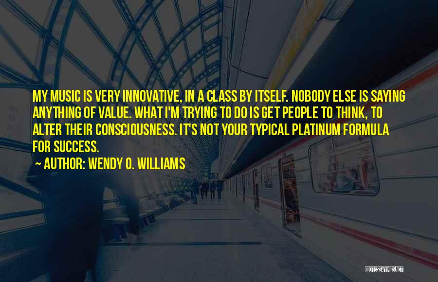 Wendy O. Williams Quotes: My Music Is Very Innovative, In A Class By Itself. Nobody Else Is Saying Anything Of Value. What I'm Trying