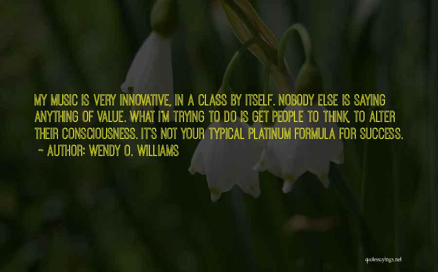 Wendy O. Williams Quotes: My Music Is Very Innovative, In A Class By Itself. Nobody Else Is Saying Anything Of Value. What I'm Trying