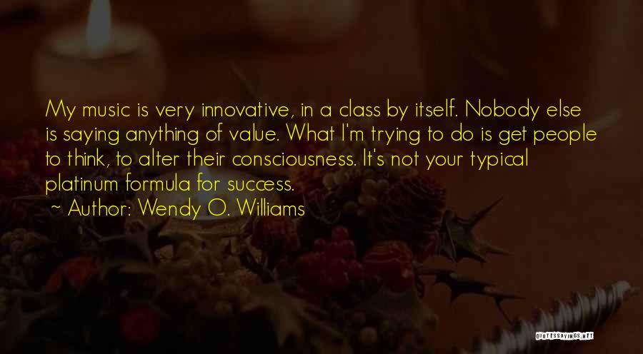 Wendy O. Williams Quotes: My Music Is Very Innovative, In A Class By Itself. Nobody Else Is Saying Anything Of Value. What I'm Trying