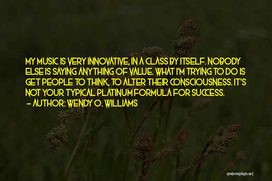 Wendy O. Williams Quotes: My Music Is Very Innovative, In A Class By Itself. Nobody Else Is Saying Anything Of Value. What I'm Trying