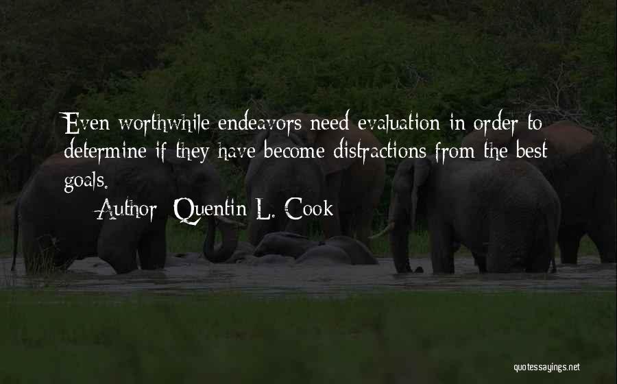 Quentin L. Cook Quotes: Even Worthwhile Endeavors Need Evaluation In Order To Determine If They Have Become Distractions From The Best Goals.