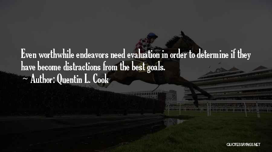 Quentin L. Cook Quotes: Even Worthwhile Endeavors Need Evaluation In Order To Determine If They Have Become Distractions From The Best Goals.