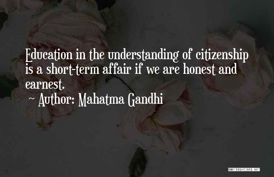 Mahatma Gandhi Quotes: Education In The Understanding Of Citizenship Is A Short-term Affair If We Are Honest And Earnest.