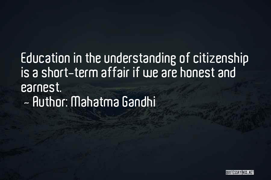 Mahatma Gandhi Quotes: Education In The Understanding Of Citizenship Is A Short-term Affair If We Are Honest And Earnest.