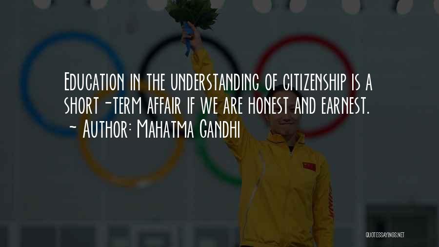 Mahatma Gandhi Quotes: Education In The Understanding Of Citizenship Is A Short-term Affair If We Are Honest And Earnest.