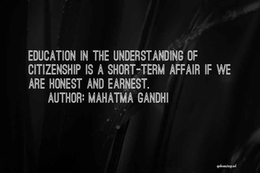 Mahatma Gandhi Quotes: Education In The Understanding Of Citizenship Is A Short-term Affair If We Are Honest And Earnest.
