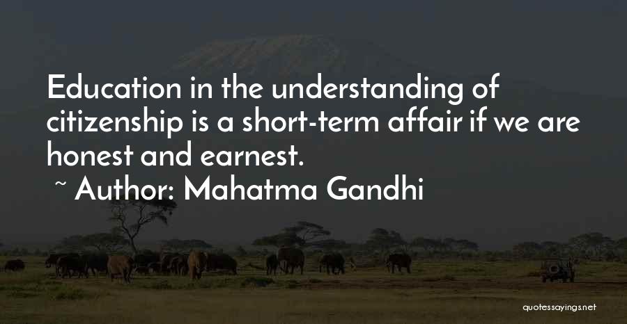 Mahatma Gandhi Quotes: Education In The Understanding Of Citizenship Is A Short-term Affair If We Are Honest And Earnest.