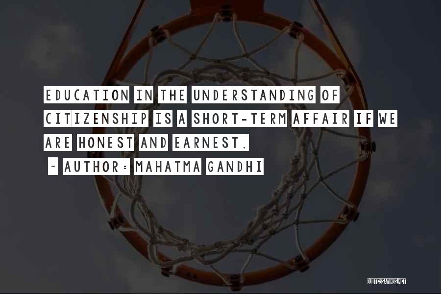 Mahatma Gandhi Quotes: Education In The Understanding Of Citizenship Is A Short-term Affair If We Are Honest And Earnest.