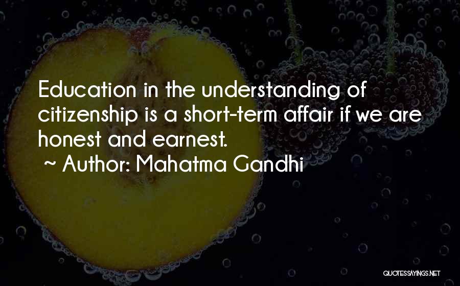 Mahatma Gandhi Quotes: Education In The Understanding Of Citizenship Is A Short-term Affair If We Are Honest And Earnest.