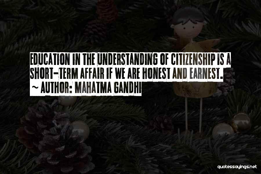 Mahatma Gandhi Quotes: Education In The Understanding Of Citizenship Is A Short-term Affair If We Are Honest And Earnest.