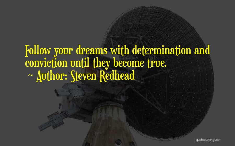 Steven Redhead Quotes: Follow Your Dreams With Determination And Conviction Until They Become True.