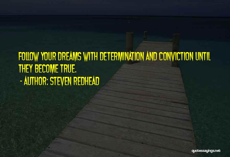 Steven Redhead Quotes: Follow Your Dreams With Determination And Conviction Until They Become True.