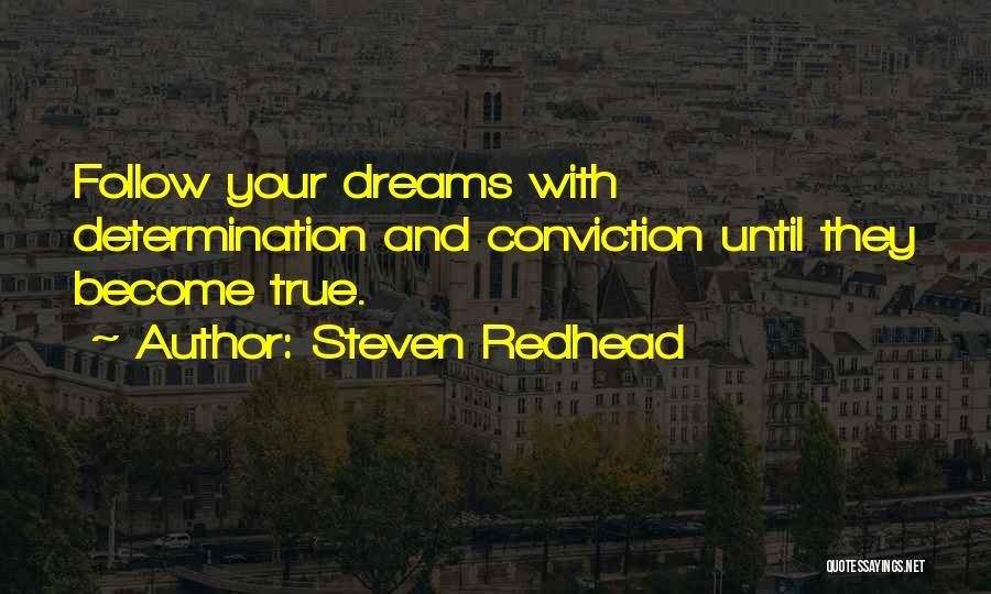 Steven Redhead Quotes: Follow Your Dreams With Determination And Conviction Until They Become True.