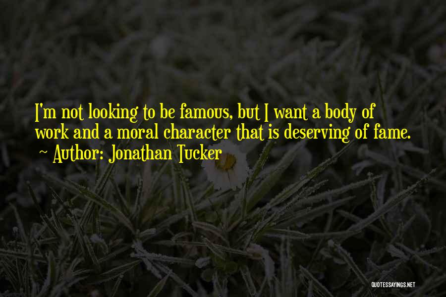 Jonathan Tucker Quotes: I'm Not Looking To Be Famous, But I Want A Body Of Work And A Moral Character That Is Deserving