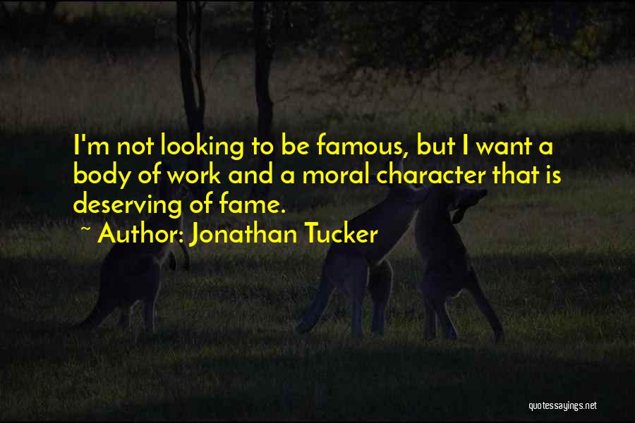 Jonathan Tucker Quotes: I'm Not Looking To Be Famous, But I Want A Body Of Work And A Moral Character That Is Deserving