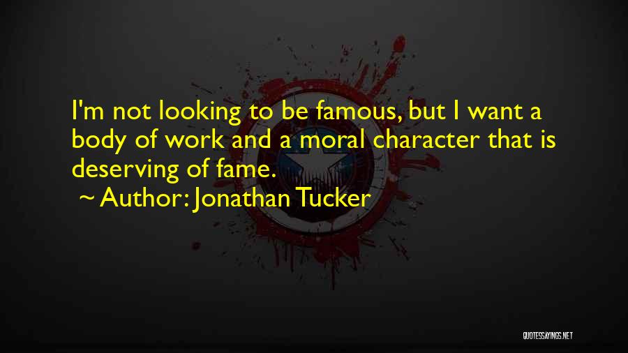 Jonathan Tucker Quotes: I'm Not Looking To Be Famous, But I Want A Body Of Work And A Moral Character That Is Deserving