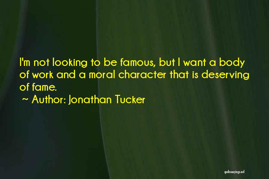 Jonathan Tucker Quotes: I'm Not Looking To Be Famous, But I Want A Body Of Work And A Moral Character That Is Deserving