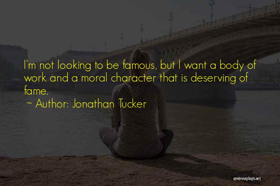 Jonathan Tucker Quotes: I'm Not Looking To Be Famous, But I Want A Body Of Work And A Moral Character That Is Deserving