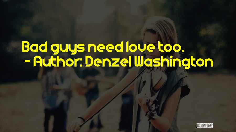 Denzel Washington Quotes: Bad Guys Need Love Too.