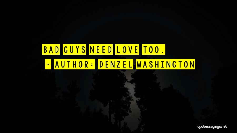Denzel Washington Quotes: Bad Guys Need Love Too.