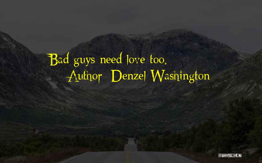 Denzel Washington Quotes: Bad Guys Need Love Too.