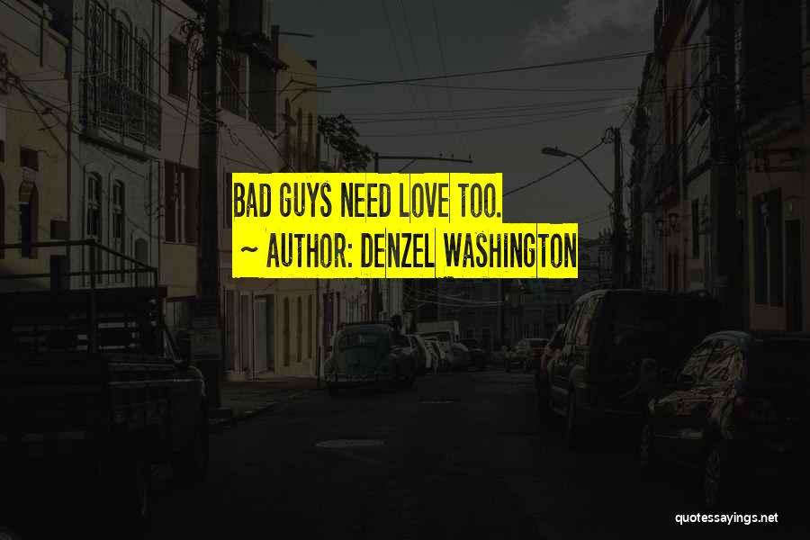 Denzel Washington Quotes: Bad Guys Need Love Too.