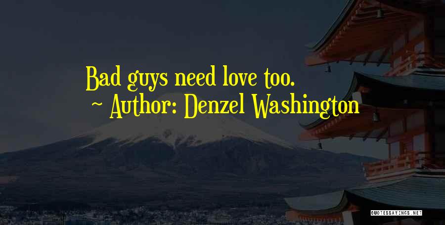 Denzel Washington Quotes: Bad Guys Need Love Too.