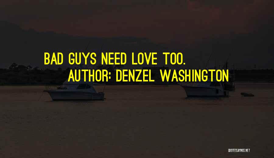 Denzel Washington Quotes: Bad Guys Need Love Too.