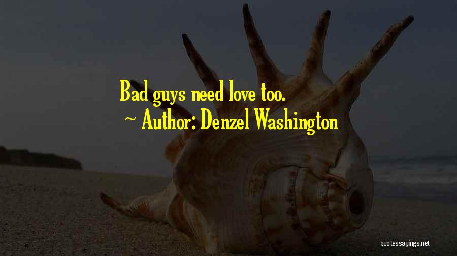 Denzel Washington Quotes: Bad Guys Need Love Too.