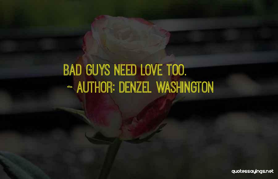 Denzel Washington Quotes: Bad Guys Need Love Too.