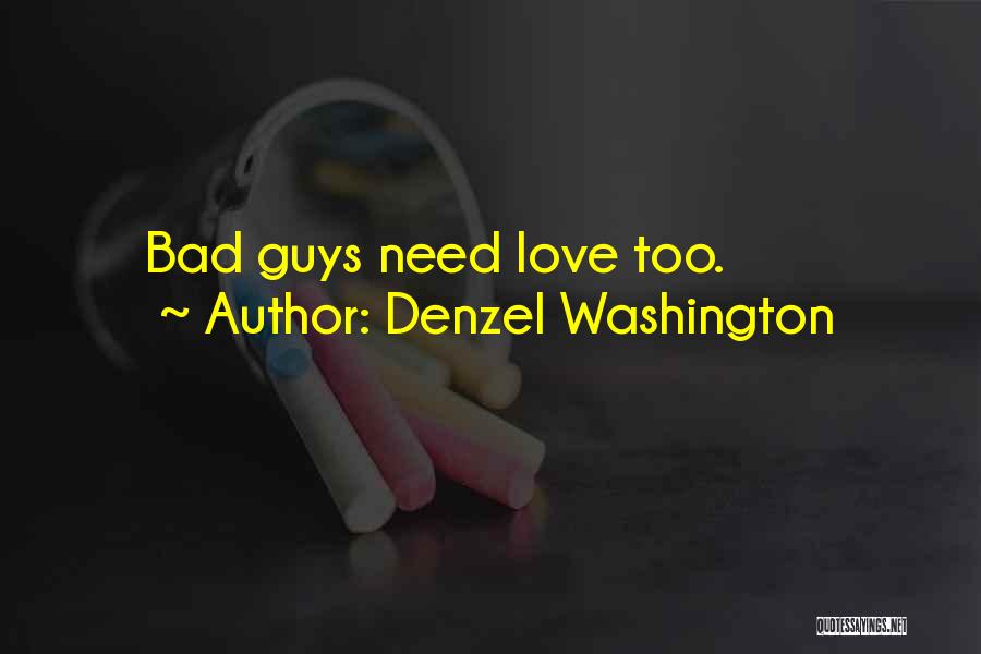 Denzel Washington Quotes: Bad Guys Need Love Too.