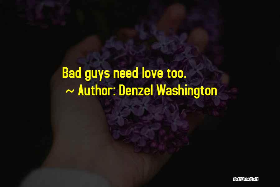 Denzel Washington Quotes: Bad Guys Need Love Too.