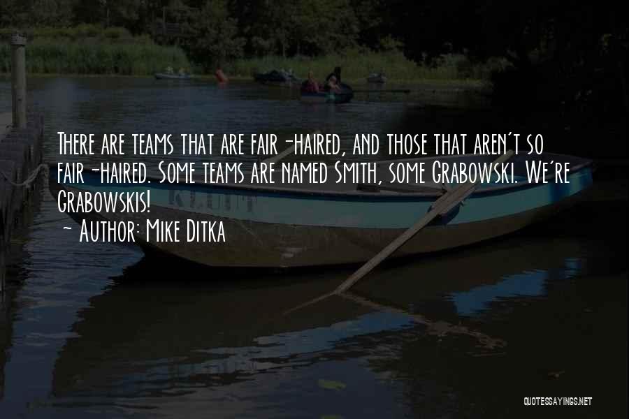 Mike Ditka Quotes: There Are Teams That Are Fair-haired, And Those That Aren't So Fair-haired. Some Teams Are Named Smith, Some Grabowski. We're