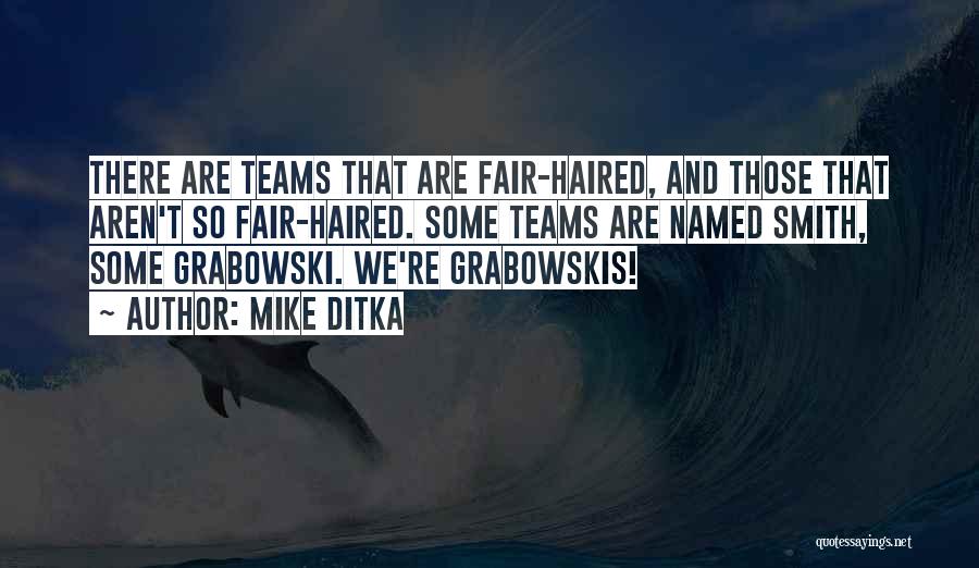 Mike Ditka Quotes: There Are Teams That Are Fair-haired, And Those That Aren't So Fair-haired. Some Teams Are Named Smith, Some Grabowski. We're