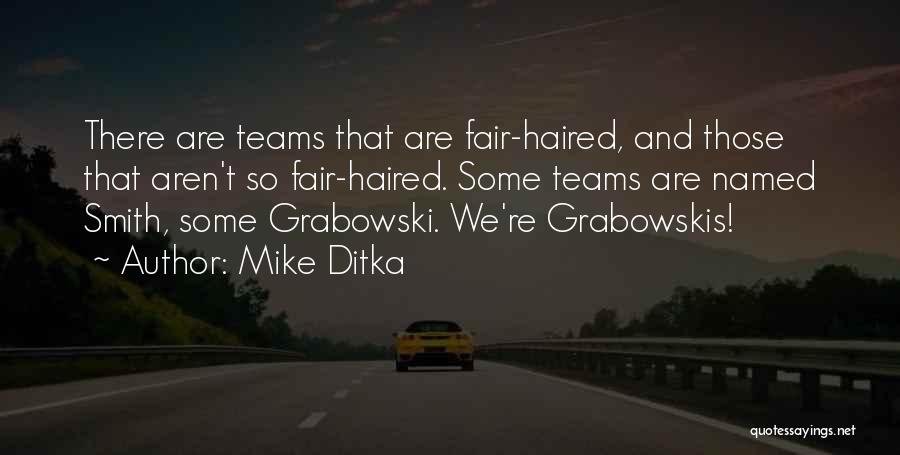 Mike Ditka Quotes: There Are Teams That Are Fair-haired, And Those That Aren't So Fair-haired. Some Teams Are Named Smith, Some Grabowski. We're