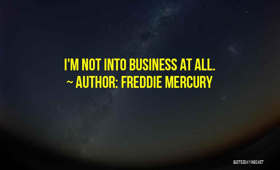 Freddie Mercury Quotes: I'm Not Into Business At All.