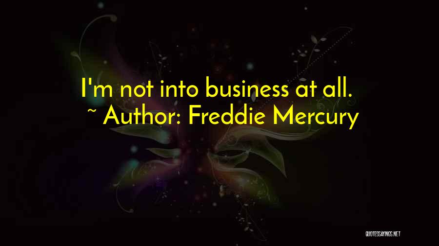 Freddie Mercury Quotes: I'm Not Into Business At All.