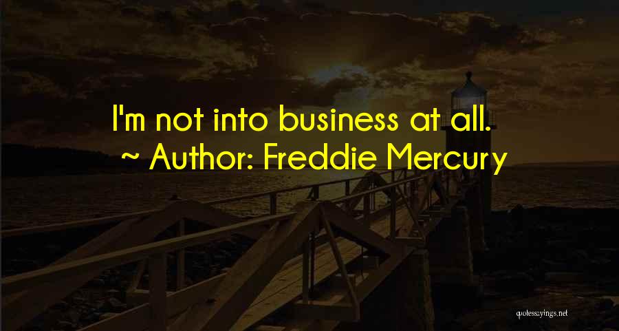 Freddie Mercury Quotes: I'm Not Into Business At All.
