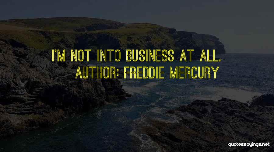 Freddie Mercury Quotes: I'm Not Into Business At All.